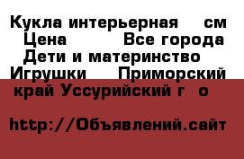 Кукла интерьерная 40 см › Цена ­ 400 - Все города Дети и материнство » Игрушки   . Приморский край,Уссурийский г. о. 